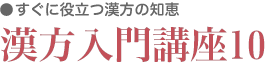 すぐに役立つ漢方の知恵　漢方入門講座10